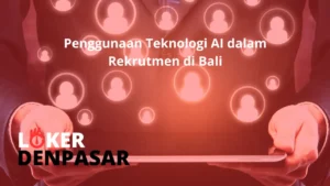 Penggunaan Teknologi AI dalam Rekrutmen di Bali