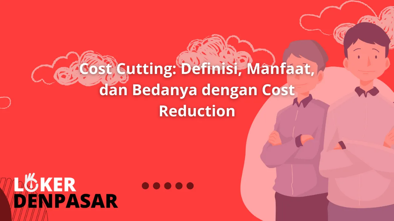 Cost Cutting: Definisi, Manfaat, dan Bedanya dengan Cost Reduction ...